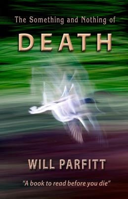 The Something and Nothing of Death by Parfitt, Will