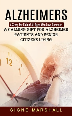 Alzheimers: A Story for Kids of All Ages Who Love Someone (A Calming Gift for Alzheimer Patients and Senior Citizens Living) by Marshall, Signe
