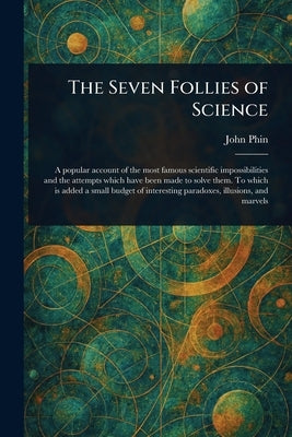 The Seven Follies of Science by Phin, John