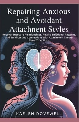 Repairing Anxious and Avoidant Attachment Styles: Recover Insecure Relationships, Rewire Emotional Patterns, and Build Lasting Connections with Attach by Dovewell, Kaelen