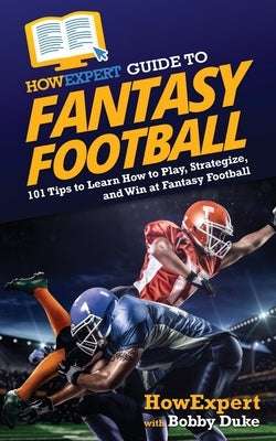 HowExpert Guide to Fantasy Football: 101 Tips to Learn How to Play, Strategize, and Win at Fantasy Football by Howexpert