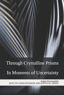 Through Crystalline Prisms: In Moments of Uncertainty by Browne-Miller, Angela