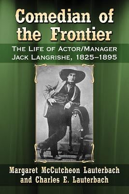 Comedian of the Frontier: The Life of Actor/Manager Jack Langrishe, 1825-1895 by Lauterbach, Margaret McCutcheon
