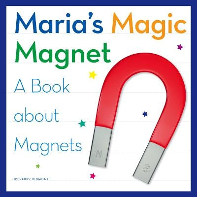 Maria's Magic Magnet: A Book about Magnets by Dinmont, Kerry