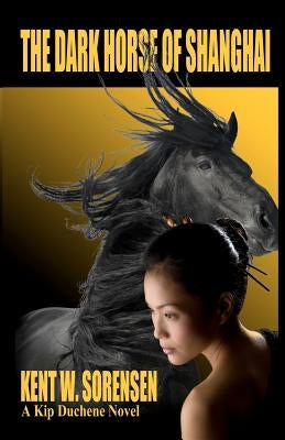 The Dark Horse of Shanghai by Sorensen, Kent W.
