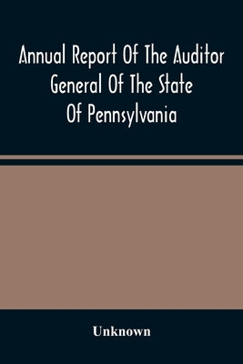 Annual Report Of The Auditor General Of The State Of Pennsylvania And Of The Tabulations And Deductions From The Reports Of The Railroad, Canal, & Tel by Unknown
