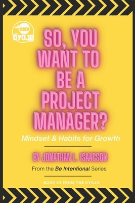 So, You Want To Be A Project Manager?: Mindset and Habits for Growth by Acuff, Tiffany