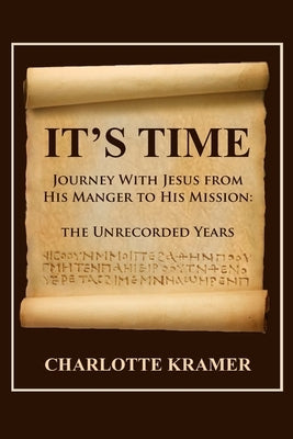 It's Time to Journey with Jesus from His Manger to His Mission: The Unrecorded Years by Kramer, Charlotte