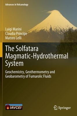The Solfatara Magmatic-Hydrothermal System: Geochemistry, Geothermometry and Geobarometry of Fumarolic Fluids by Marini, Luigi