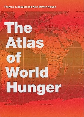 The Atlas of World Hunger by Bassett, Thomas J.
