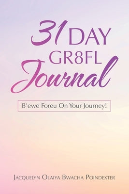31 Day Gr8fl Journal: B'ewe Foreu on Your Journey! by Poindexter, Jacquelyn Olaiya Bwacha