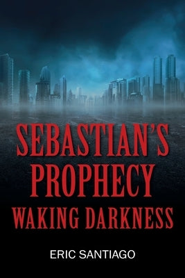 Sebastian's Prophecy: Waking Darkness by Santiago, Eric