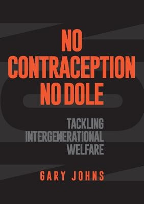No contraception, no dole: Tackling intergenerational welfare by Johns, Gary