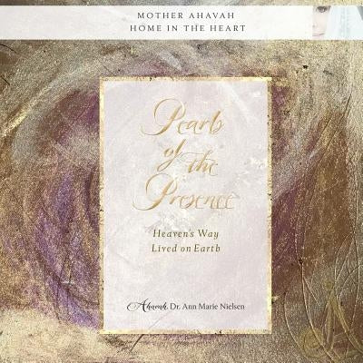 Pearls of the Presence: Heaven's Way Lived On Earth by Nielsen, Ann Marie