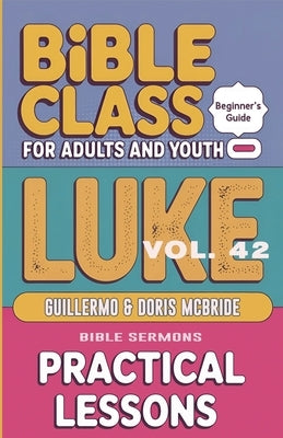 Bible Class for Adults and Youth: Beginner's Guide - Luke by Sermons, Bible
