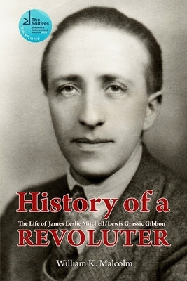 History of a Revoluter: The Life of James Leslie Mitchell/Lewis Grassic Gibbon by Malcolm, William K.