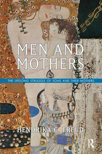 Men and Mothers: The Lifelong Struggle of Sons and Their Mothers by Freud, Hendrika C.