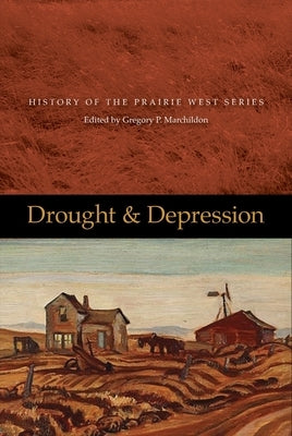 Drought and Depression: History of the Prairie West, Volume 6 by Marchldon, Gregory P.