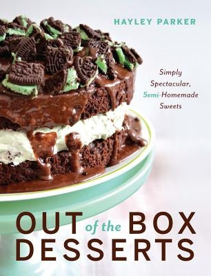 Out of the Box Desserts: Simply Spectacular, Semi-Homemade Sweets by Parker, Hayley