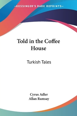 Told in the Coffee House: Turkish Tales by Adler, Cyrus