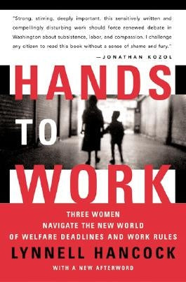 Hands to Work: Three Women Navigate the New World of Welfare Deadlines and Work Rules by Hancock, Lynnell