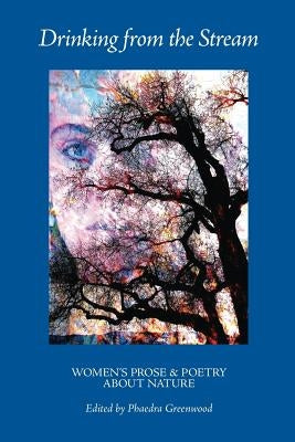 Drinking from the Stream: Women's Prose and Poetry About Nature by Greenwood, Phaedra