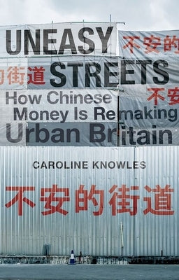 Uneasy Streets: How Chinese Money Is Remaking Urban Britain by Knowles, Caroline