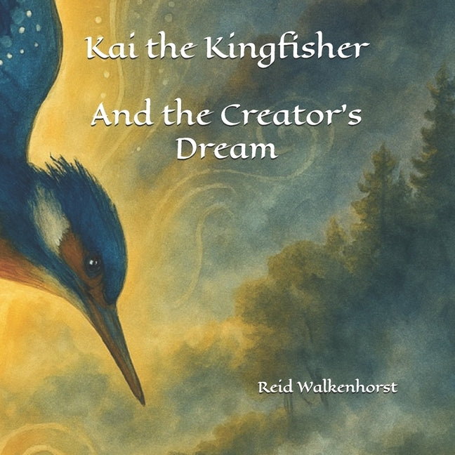 Kai the Kingfisher: And the Creator's Dream by Walkenhorst, Reid