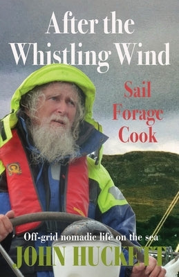 After the Whistling Wind: Off-grid nomadic life on the sea by Huckett, John
