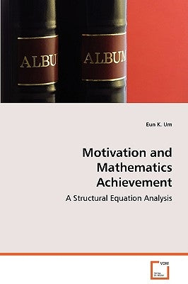 Motivation and Mathematics Achievement by Um, Eun K.