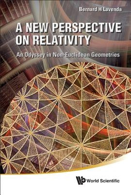 New Perspective on Relativity, A: An Odyssey in Non-Euclidean Geometries by Lavenda, Bernard H.