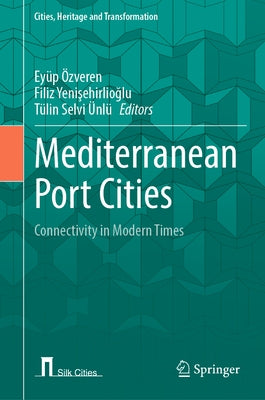 Mediterranean Port Cities: Connectivity in Modern Times by Özveren, Eyüp
