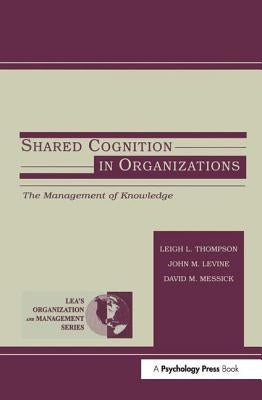 Shared Cognition in Organizations: The Management of Knowledge by Levine, John M.