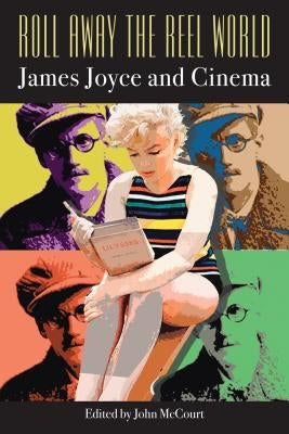 Roll Away the Reel World: James Joyce and Cinema by McCourt, John