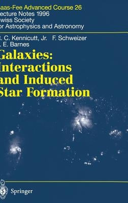 Galaxies: Interactions and Induced Star Formation: Saas-Fee Advanced Course 26. Lecture Notes 1996 Swiss Society for Astrophysics and Astronomy by Kennicutt Jr, Robert C.
