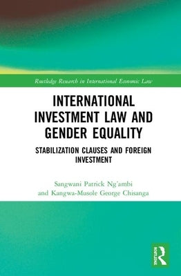 International Investment Law and Gender Equality: Stabilization Clauses and Foreign Investment by Ng'ambi, Sangwani Patrick