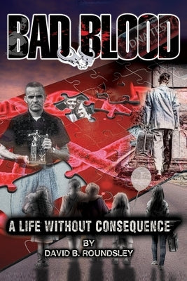 Bad Blood: A Life Without Consequence by Roundsley, David Brent