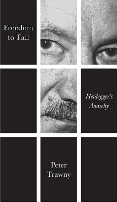 Freedom to Fail: Heidegger's Anarchy by Trawny, Peter