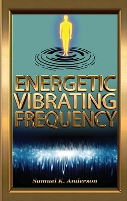 Energetic Vibrating Frequency by Anderson, Samuel K.