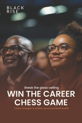 Break the glass ceiling - Win the career chess game: Volume 1 by Rise, Black