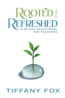 Rooted and Refreshed: A 90-Day Devotional for Teachers Scripture-Based Faith and Encouragement for Educators Gift for Teachers by Harrell, Dori