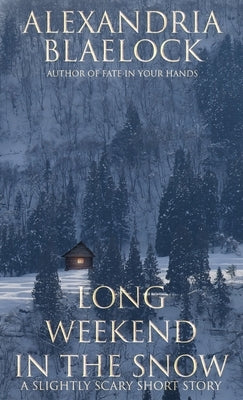 Long Weekend in the Snow: A Slightly Scary Short Story by Blaelock, Alexandria
