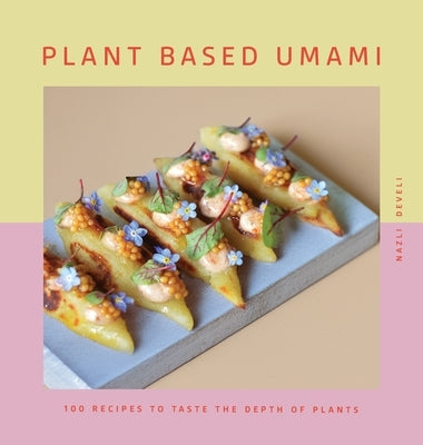 Plant Based Umami: 100 Recipes to Taste the Depth of Plants by Develi, Nazli