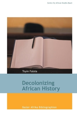Decolonizing African History by Falola, Toyin
