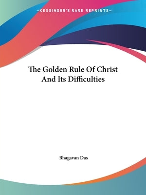 The Golden Rule Of Christ And Its Difficulties by Das, Bhagavan