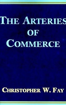 The Arteries of Commerce by Fay, Christopher W.
