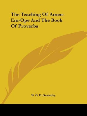 The Teaching Of Amen-Em-Ope And The Book Of Proverbs by Oesterley, W. O. E.