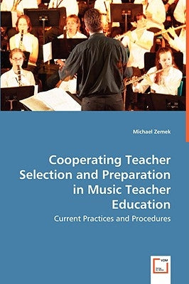 Cooperating Teacher Selection and Preparation in Music Teacher Education by Zemek, Michael