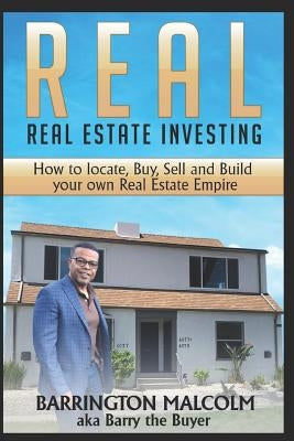 Real: Real Estate Investing: How to Locate, Buy, Sell, and Build Your Own Real Estate Empire by Malcolm, Barrington