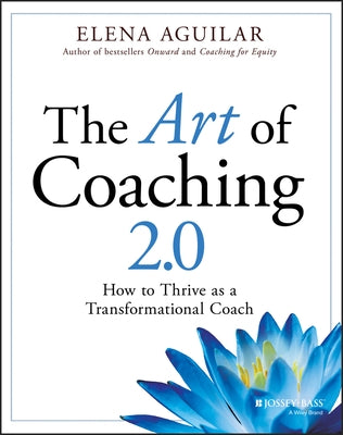 The Art of Coaching 2.0: How to Thrive as a Transformational Coach by Aguilar, Elena